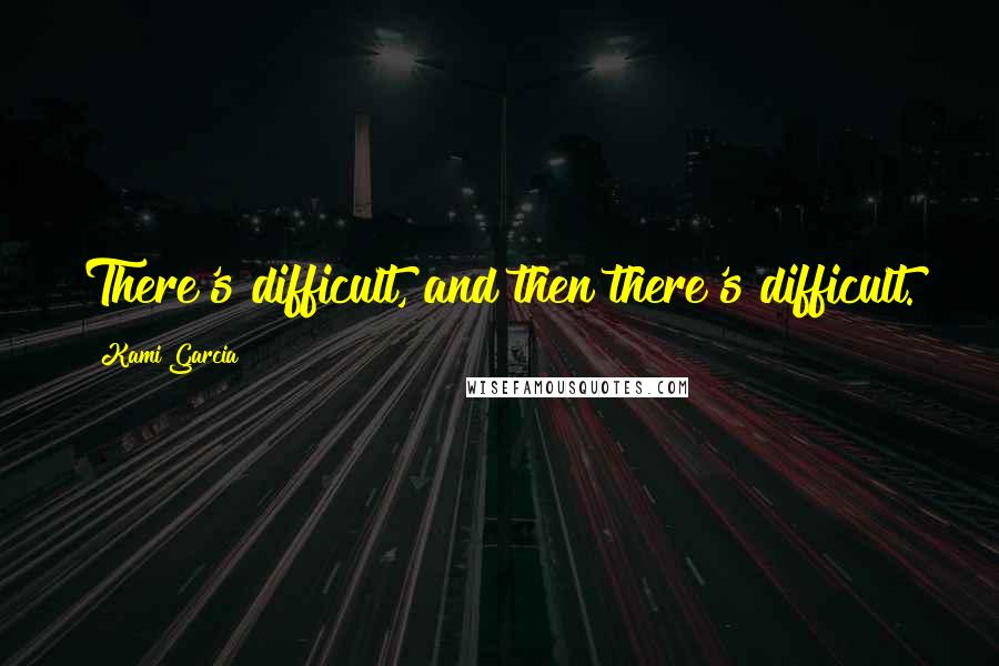 Kami Garcia Quotes: There's difficult, and then there's difficult.