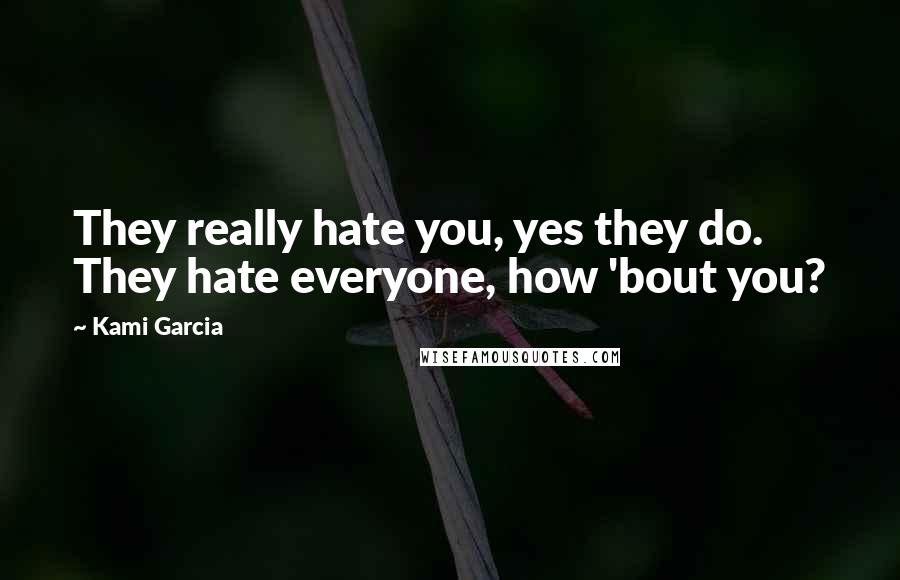 Kami Garcia Quotes: They really hate you, yes they do. They hate everyone, how 'bout you?