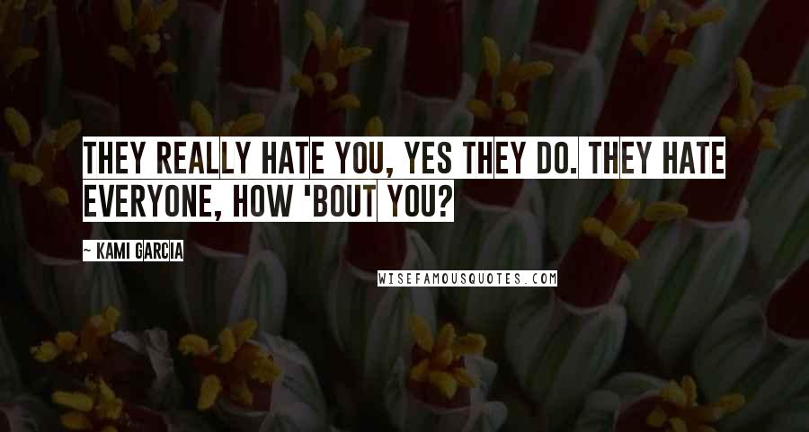 Kami Garcia Quotes: They really hate you, yes they do. They hate everyone, how 'bout you?