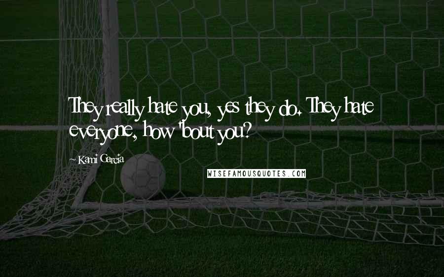 Kami Garcia Quotes: They really hate you, yes they do. They hate everyone, how 'bout you?