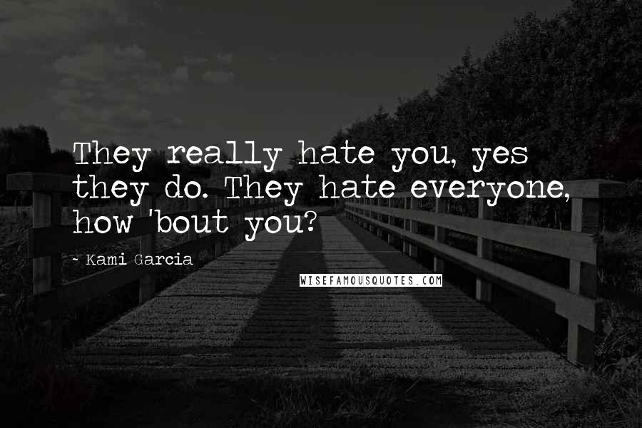 Kami Garcia Quotes: They really hate you, yes they do. They hate everyone, how 'bout you?