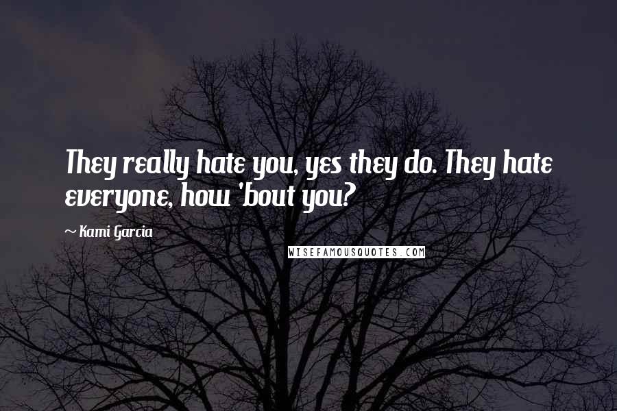 Kami Garcia Quotes: They really hate you, yes they do. They hate everyone, how 'bout you?