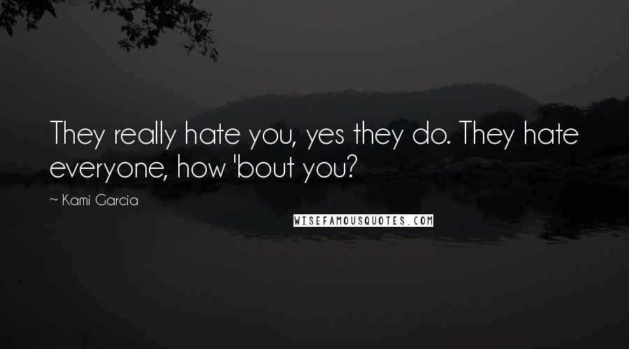 Kami Garcia Quotes: They really hate you, yes they do. They hate everyone, how 'bout you?