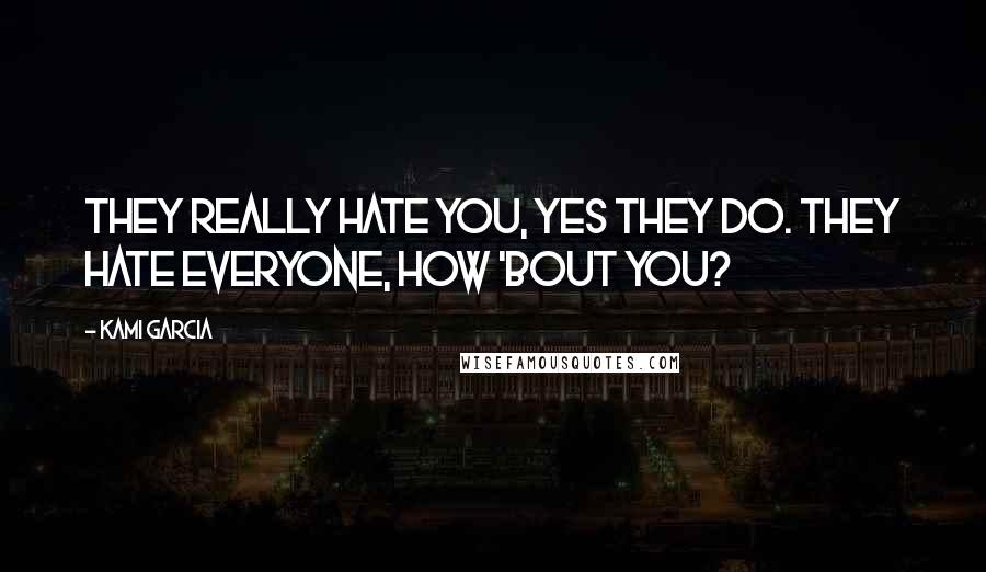 Kami Garcia Quotes: They really hate you, yes they do. They hate everyone, how 'bout you?
