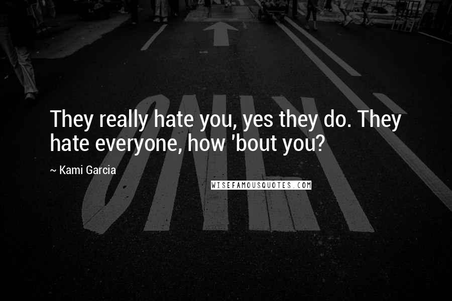 Kami Garcia Quotes: They really hate you, yes they do. They hate everyone, how 'bout you?