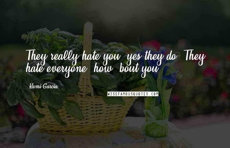 Kami Garcia Quotes: They really hate you, yes they do. They hate everyone, how 'bout you?