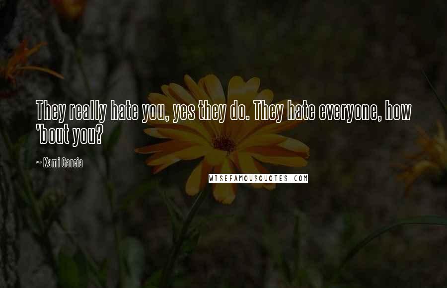 Kami Garcia Quotes: They really hate you, yes they do. They hate everyone, how 'bout you?