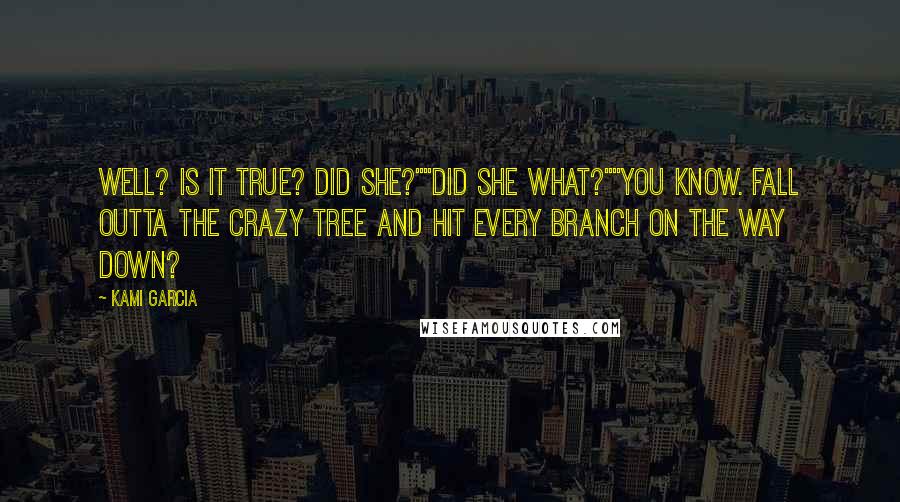 Kami Garcia Quotes: Well? Is it true? Did she?""Did she what?""You know. Fall outta the crazy tree and hit every branch on the way down?