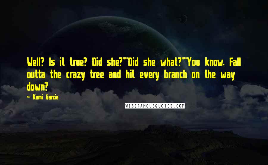 Kami Garcia Quotes: Well? Is it true? Did she?""Did she what?""You know. Fall outta the crazy tree and hit every branch on the way down?