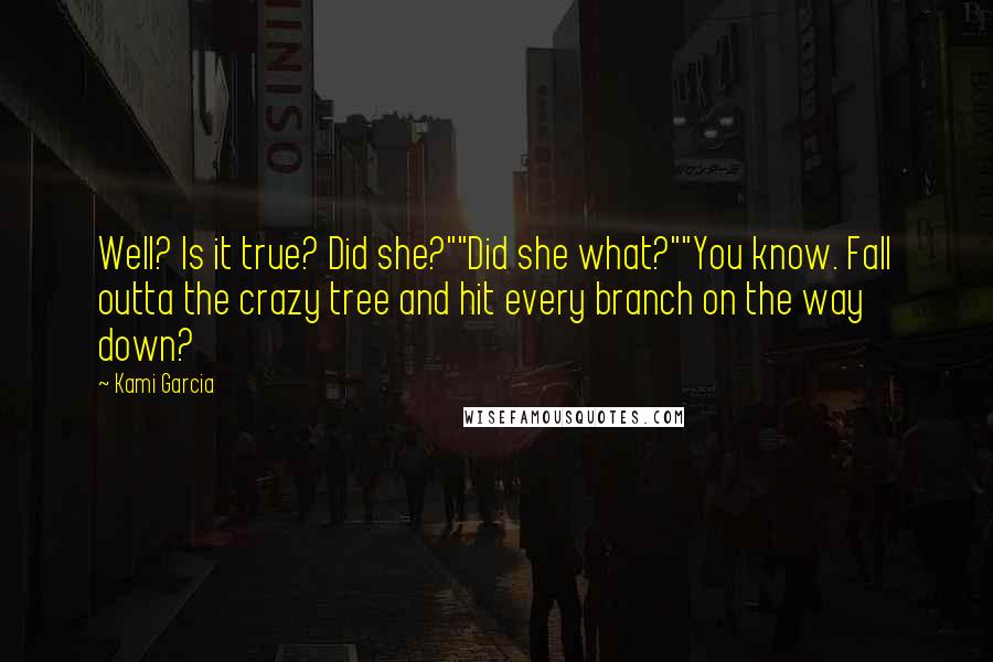 Kami Garcia Quotes: Well? Is it true? Did she?""Did she what?""You know. Fall outta the crazy tree and hit every branch on the way down?