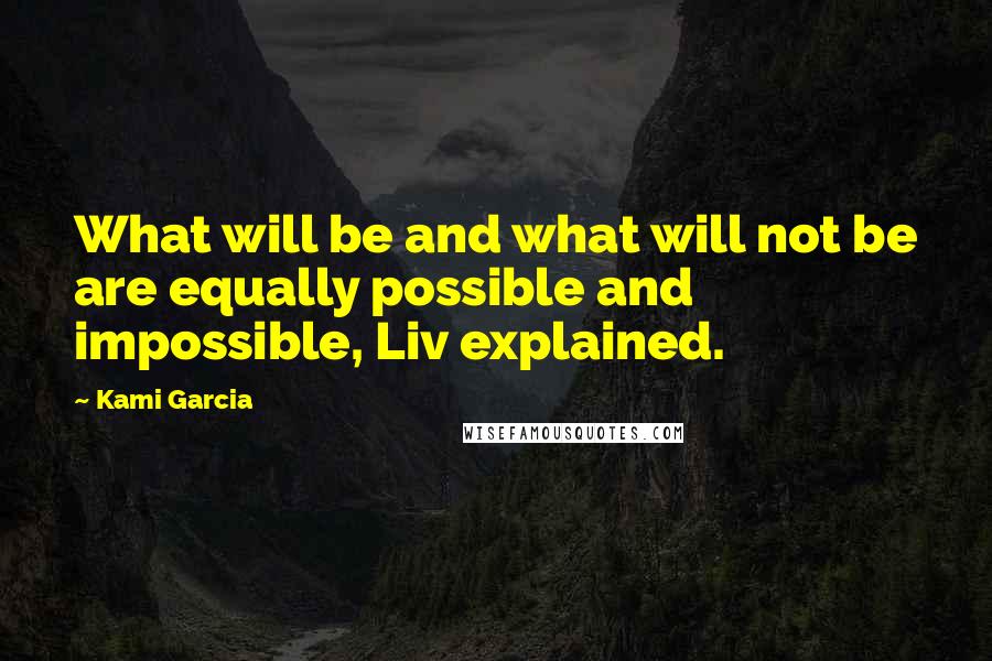 Kami Garcia Quotes: What will be and what will not be are equally possible and impossible, Liv explained.