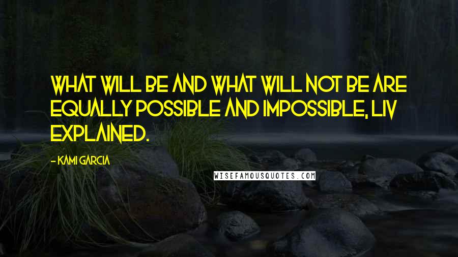 Kami Garcia Quotes: What will be and what will not be are equally possible and impossible, Liv explained.