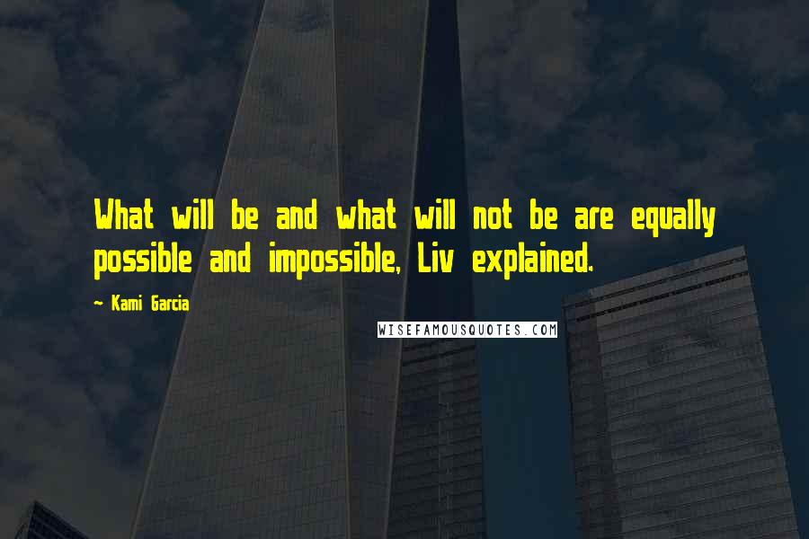 Kami Garcia Quotes: What will be and what will not be are equally possible and impossible, Liv explained.