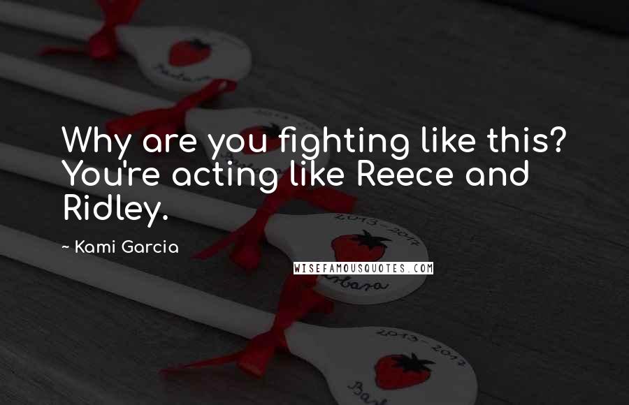 Kami Garcia Quotes: Why are you fighting like this? You're acting like Reece and Ridley.