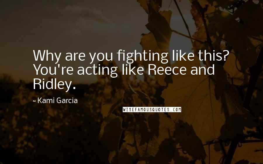 Kami Garcia Quotes: Why are you fighting like this? You're acting like Reece and Ridley.