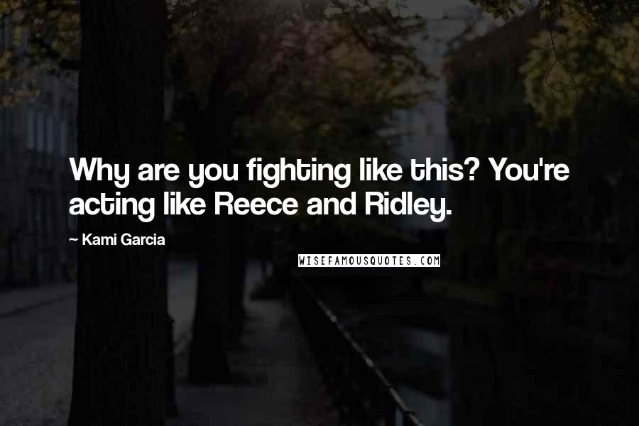 Kami Garcia Quotes: Why are you fighting like this? You're acting like Reece and Ridley.