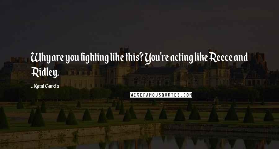 Kami Garcia Quotes: Why are you fighting like this? You're acting like Reece and Ridley.