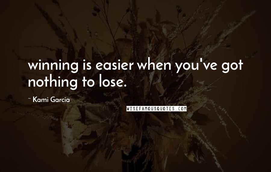 Kami Garcia Quotes: winning is easier when you've got nothing to lose.