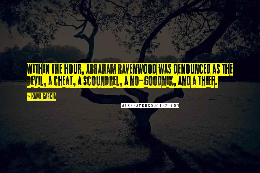 Kami Garcia Quotes: Within the hour, Abraham Ravenwood was denounced as the Devil, a cheat, a scoundrel, a no-goodnik, and a thief.