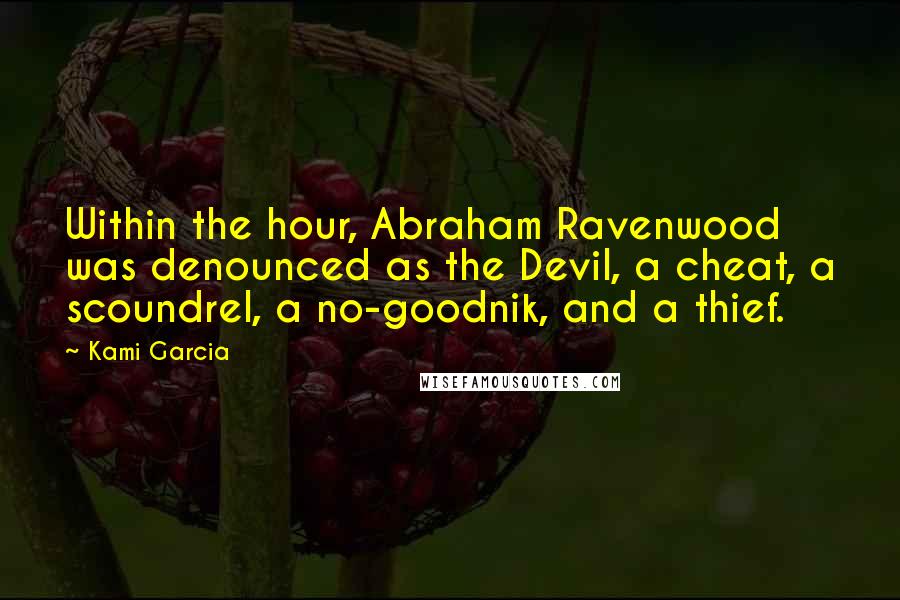 Kami Garcia Quotes: Within the hour, Abraham Ravenwood was denounced as the Devil, a cheat, a scoundrel, a no-goodnik, and a thief.