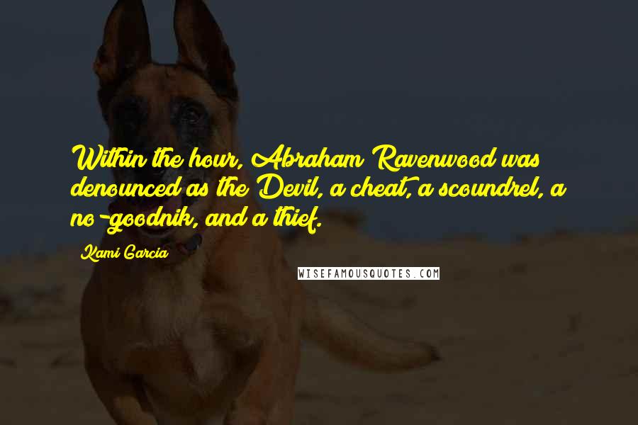 Kami Garcia Quotes: Within the hour, Abraham Ravenwood was denounced as the Devil, a cheat, a scoundrel, a no-goodnik, and a thief.