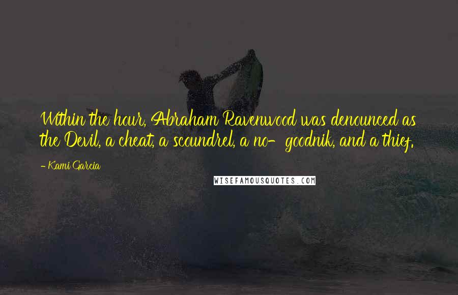 Kami Garcia Quotes: Within the hour, Abraham Ravenwood was denounced as the Devil, a cheat, a scoundrel, a no-goodnik, and a thief.