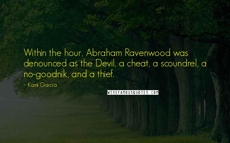 Kami Garcia Quotes: Within the hour, Abraham Ravenwood was denounced as the Devil, a cheat, a scoundrel, a no-goodnik, and a thief.