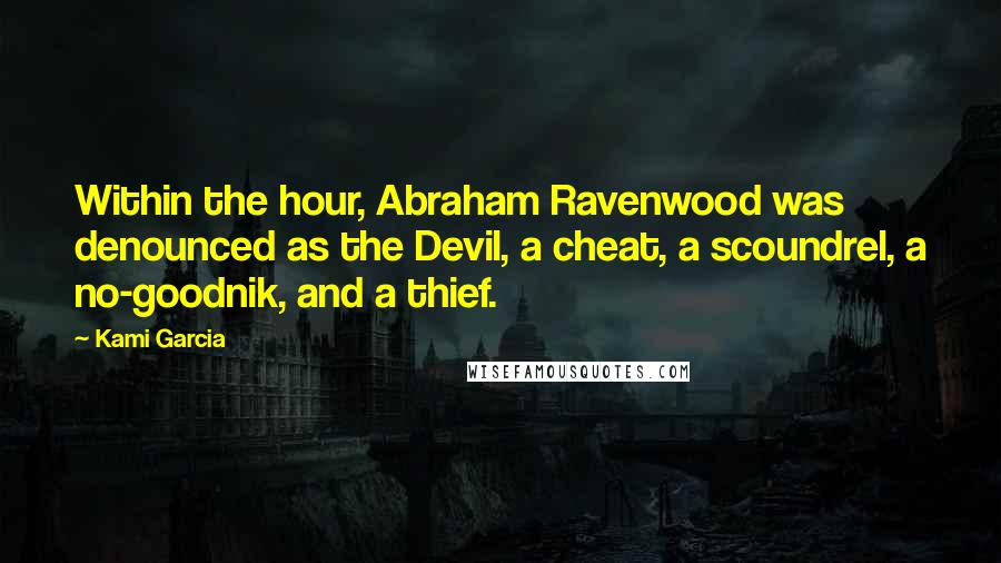 Kami Garcia Quotes: Within the hour, Abraham Ravenwood was denounced as the Devil, a cheat, a scoundrel, a no-goodnik, and a thief.