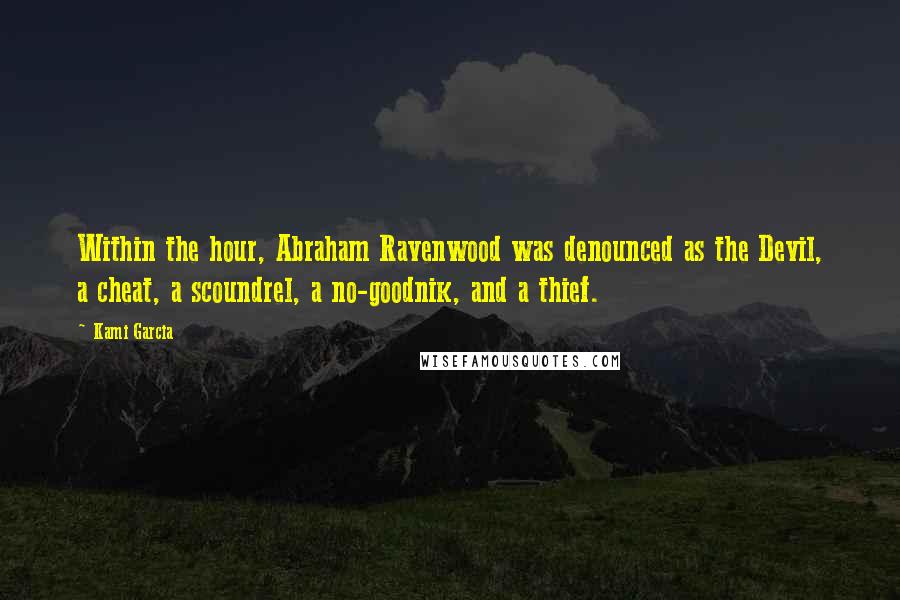 Kami Garcia Quotes: Within the hour, Abraham Ravenwood was denounced as the Devil, a cheat, a scoundrel, a no-goodnik, and a thief.