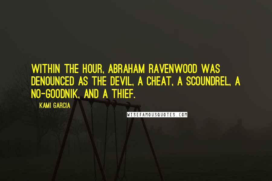 Kami Garcia Quotes: Within the hour, Abraham Ravenwood was denounced as the Devil, a cheat, a scoundrel, a no-goodnik, and a thief.