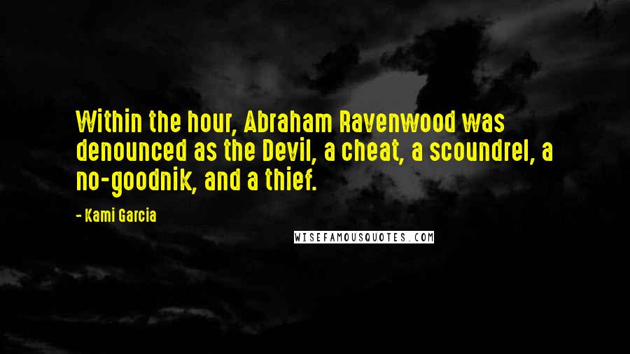 Kami Garcia Quotes: Within the hour, Abraham Ravenwood was denounced as the Devil, a cheat, a scoundrel, a no-goodnik, and a thief.