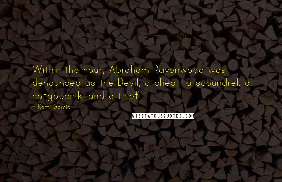 Kami Garcia Quotes: Within the hour, Abraham Ravenwood was denounced as the Devil, a cheat, a scoundrel, a no-goodnik, and a thief.