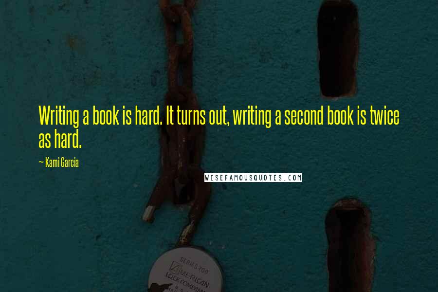 Kami Garcia Quotes: Writing a book is hard. It turns out, writing a second book is twice as hard.