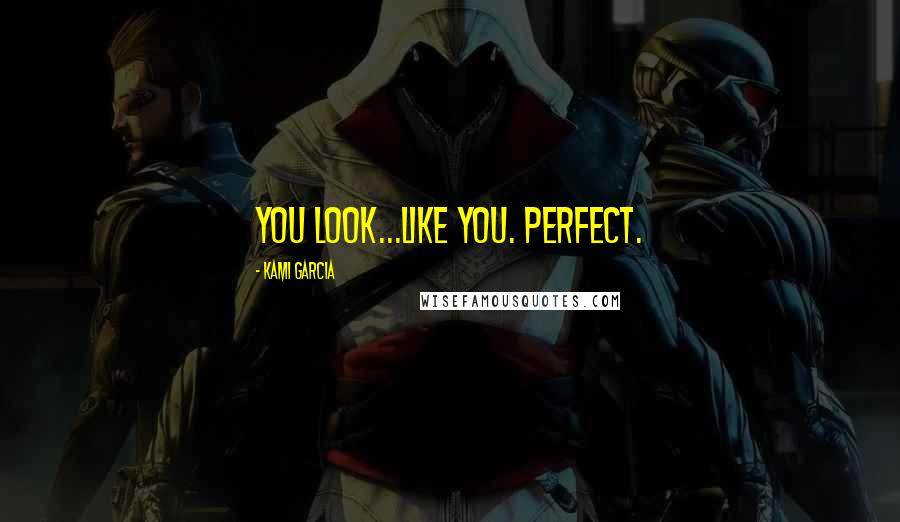 Kami Garcia Quotes: You look...like you. Perfect.