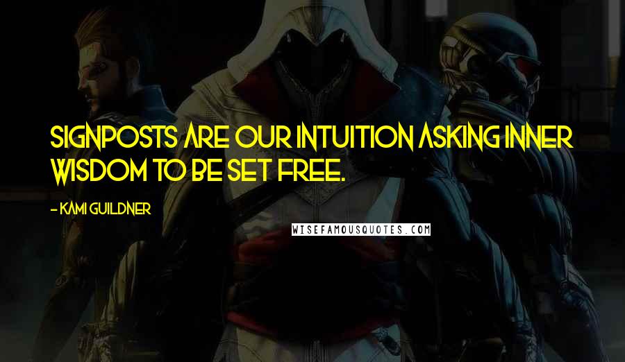 Kami Guildner Quotes: Signposts are our intuition asking inner wisdom to be set free.
