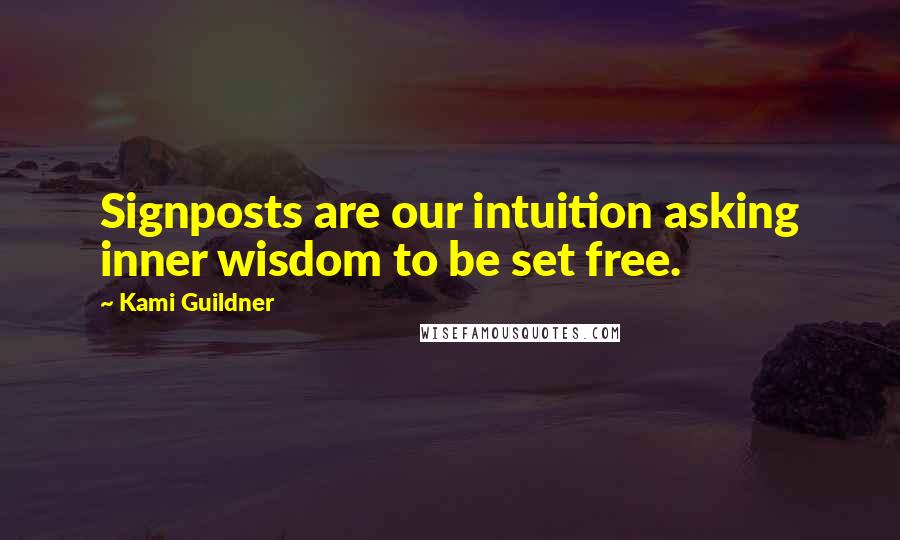 Kami Guildner Quotes: Signposts are our intuition asking inner wisdom to be set free.