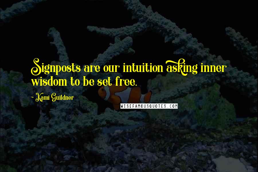 Kami Guildner Quotes: Signposts are our intuition asking inner wisdom to be set free.