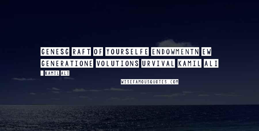 Kamil Ali Quotes: GENESG raft of yourselfE endowmentN ew generationE volutionS urvival Kamil Ali