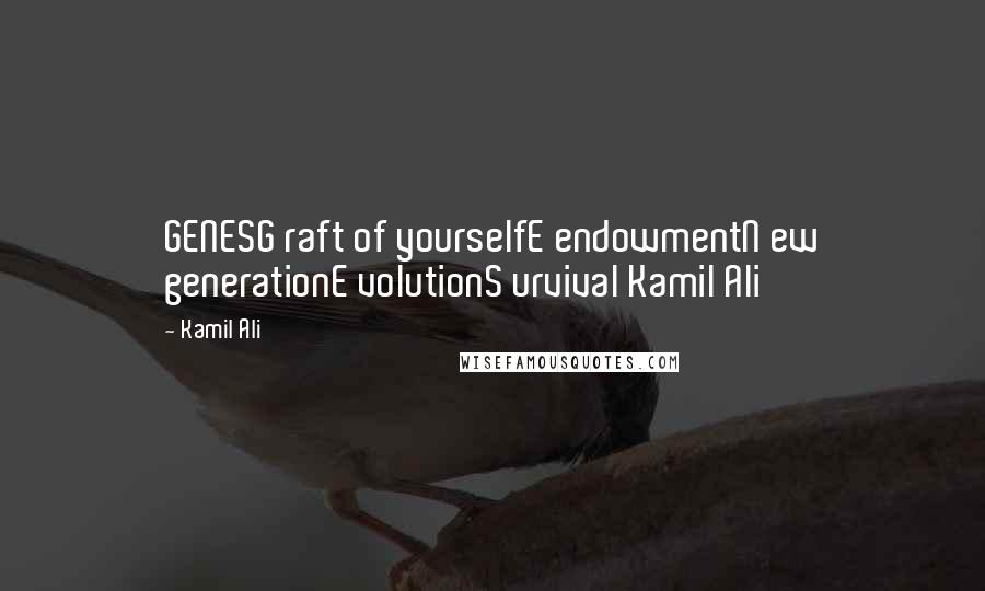 Kamil Ali Quotes: GENESG raft of yourselfE endowmentN ew generationE volutionS urvival Kamil Ali