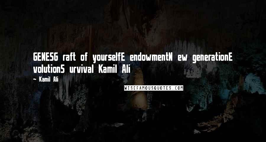 Kamil Ali Quotes: GENESG raft of yourselfE endowmentN ew generationE volutionS urvival Kamil Ali