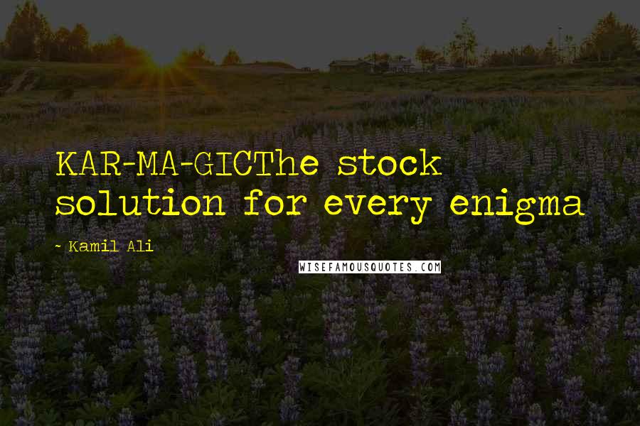 Kamil Ali Quotes: KAR-MA-GICThe stock solution for every enigma