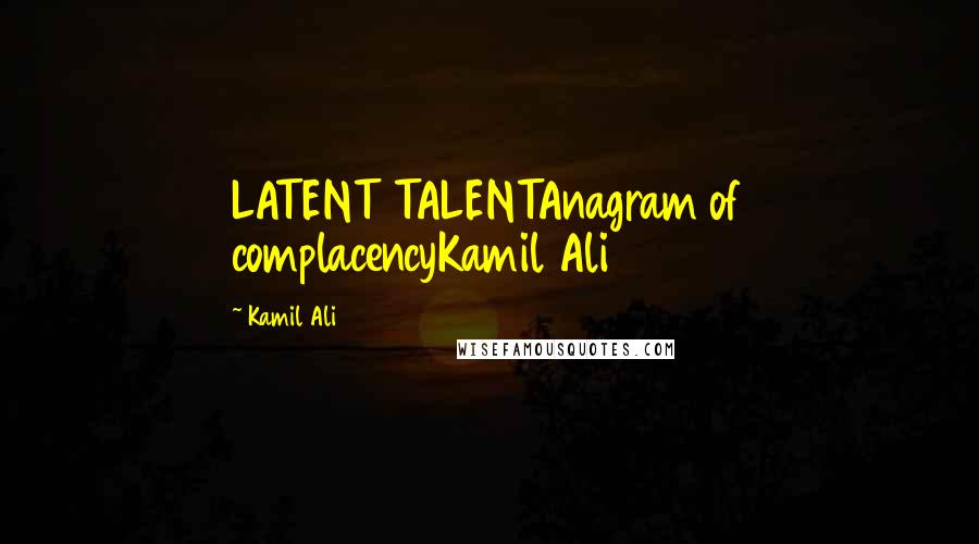 Kamil Ali Quotes: LATENT TALENTAnagram of complacencyKamil Ali