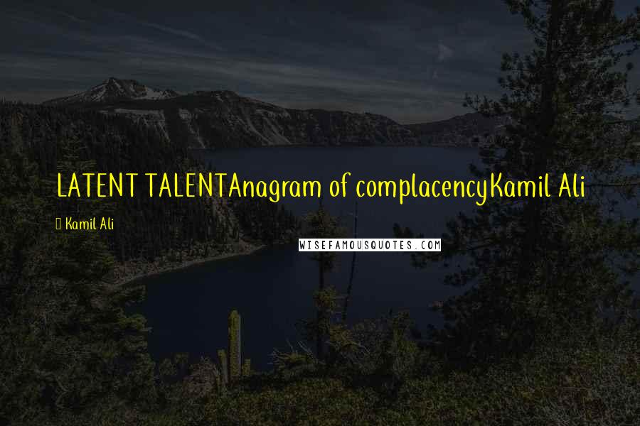 Kamil Ali Quotes: LATENT TALENTAnagram of complacencyKamil Ali