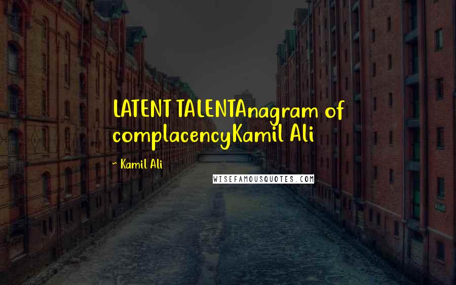 Kamil Ali Quotes: LATENT TALENTAnagram of complacencyKamil Ali