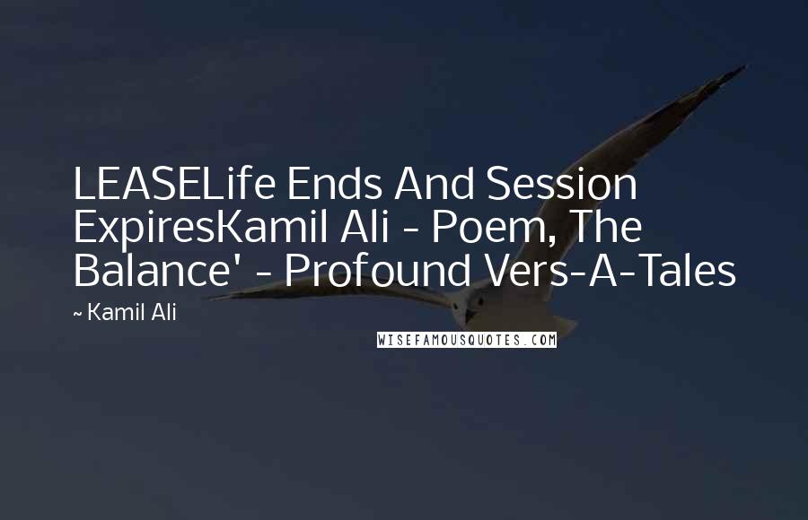 Kamil Ali Quotes: LEASELife Ends And Session ExpiresKamil Ali - Poem, The Balance' - Profound Vers-A-Tales