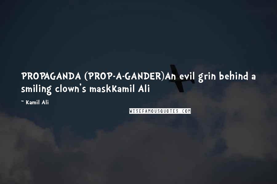 Kamil Ali Quotes: PROPAGANDA (PROP-A-GANDER)An evil grin behind a smiling clown's maskKamil Ali