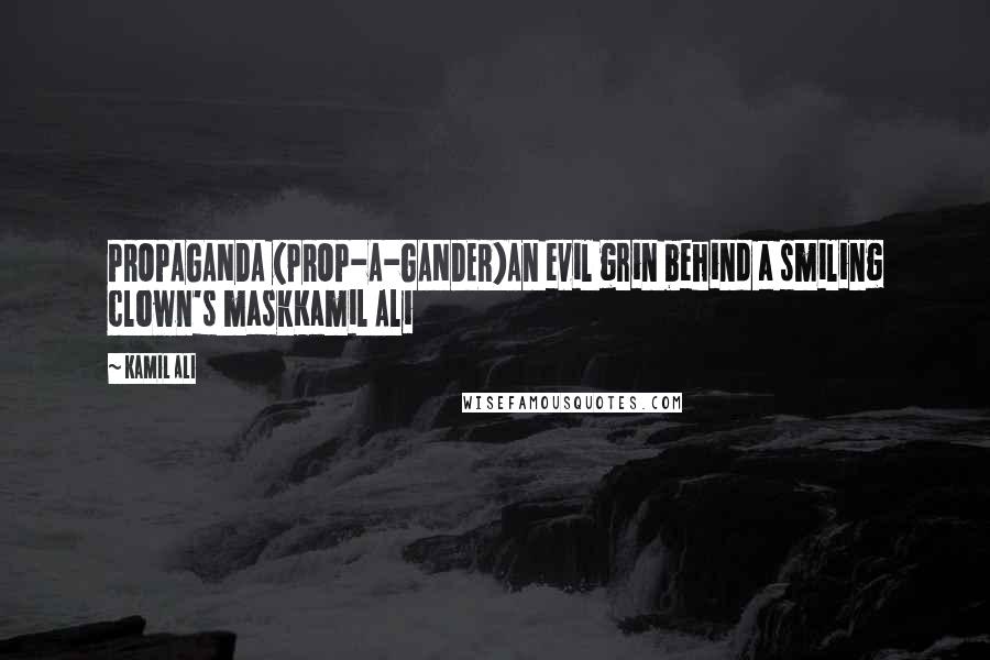 Kamil Ali Quotes: PROPAGANDA (PROP-A-GANDER)An evil grin behind a smiling clown's maskKamil Ali