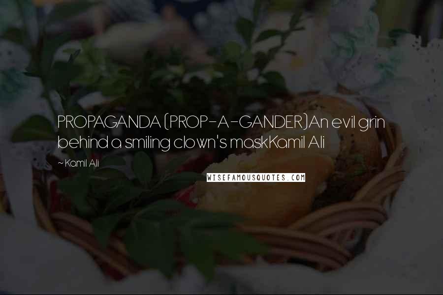 Kamil Ali Quotes: PROPAGANDA (PROP-A-GANDER)An evil grin behind a smiling clown's maskKamil Ali