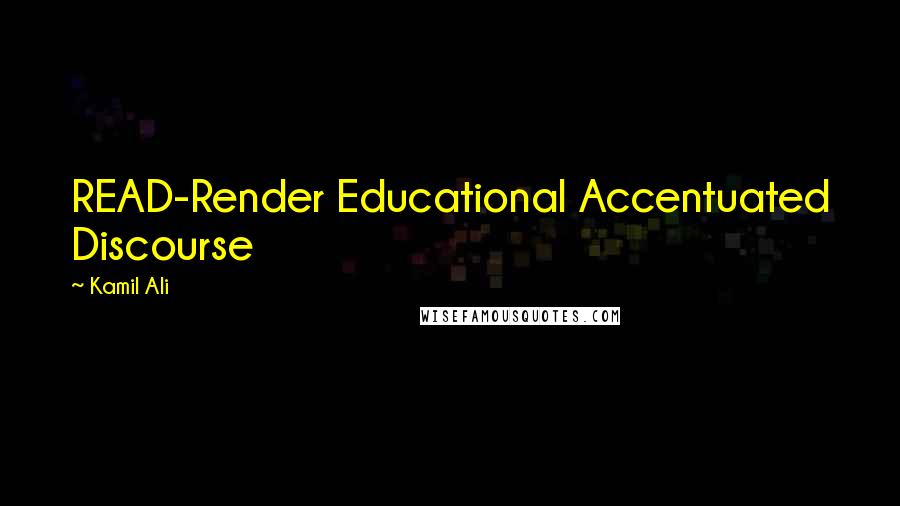 Kamil Ali Quotes: READ-Render Educational Accentuated Discourse