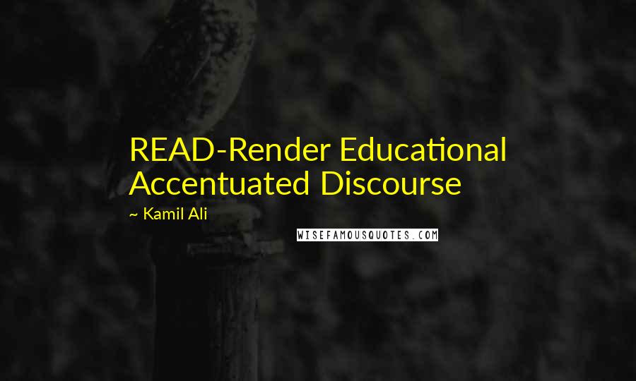 Kamil Ali Quotes: READ-Render Educational Accentuated Discourse